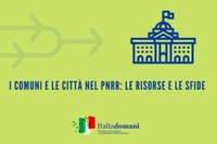 19/11/2021 - Comuni, Città e Pnrr: gli incontri sulle risorse da utilizzare e le sfide da affrontare